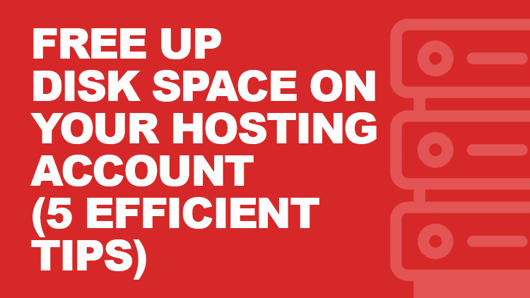 Free Up Disk Space on Your Hosting Account (5 Highly Efficient Tips) 