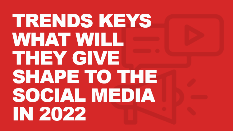 Key Trends That Will Shape Social Media in 2022